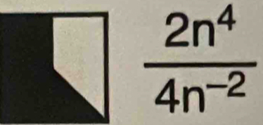  2n^4/4n^(-2) 