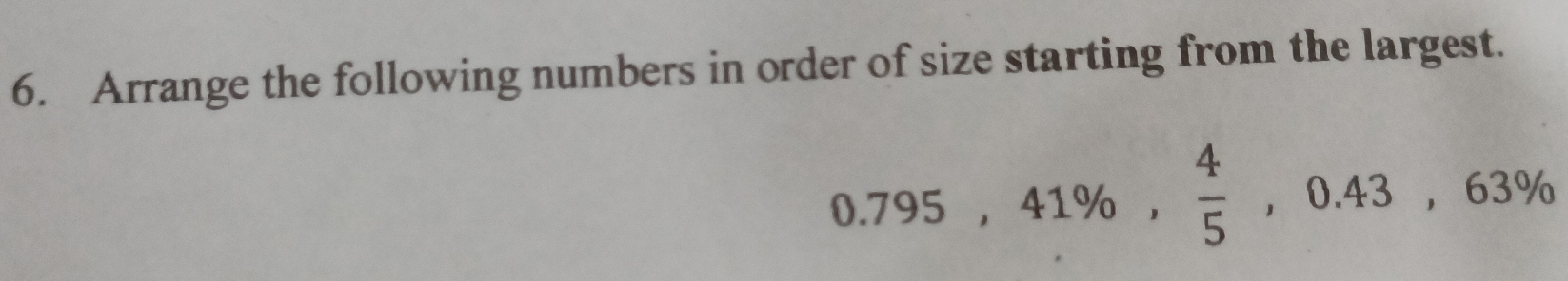 Arrange the following numbers in order of size starting from the largest.
0.795, 41% ,  4/5 , 0.43, 63%