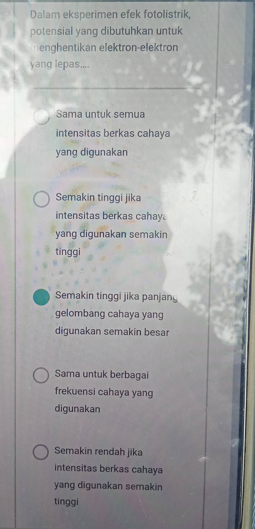 Dalam eksperimen efek fotolistrik,
potensial yang dibutuhkan untuk
h an ele ron elektron
yang lepas....
Sama untuk semua
intensitas berkas cahaya
yang digunakan
Semakin tinggi jika
intensitas berkas cahay
yang digunakan semakin
tinggi
Semakin tinggi jika panjan
gelombang cahaya yang
digunakan semakin besar
Sama untuk berbagai
frekuensi cahaya yang
digunakan
Semakin rendah jika
intensitas berkas cahaya
yang digunakan semakin
tinggi