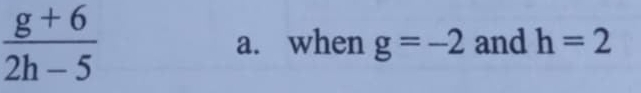  (g+6)/2h-5  and h=2
a. when g=-2