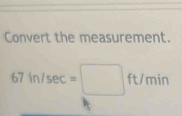 Convert the measurement.
67in/sec =□ L mi