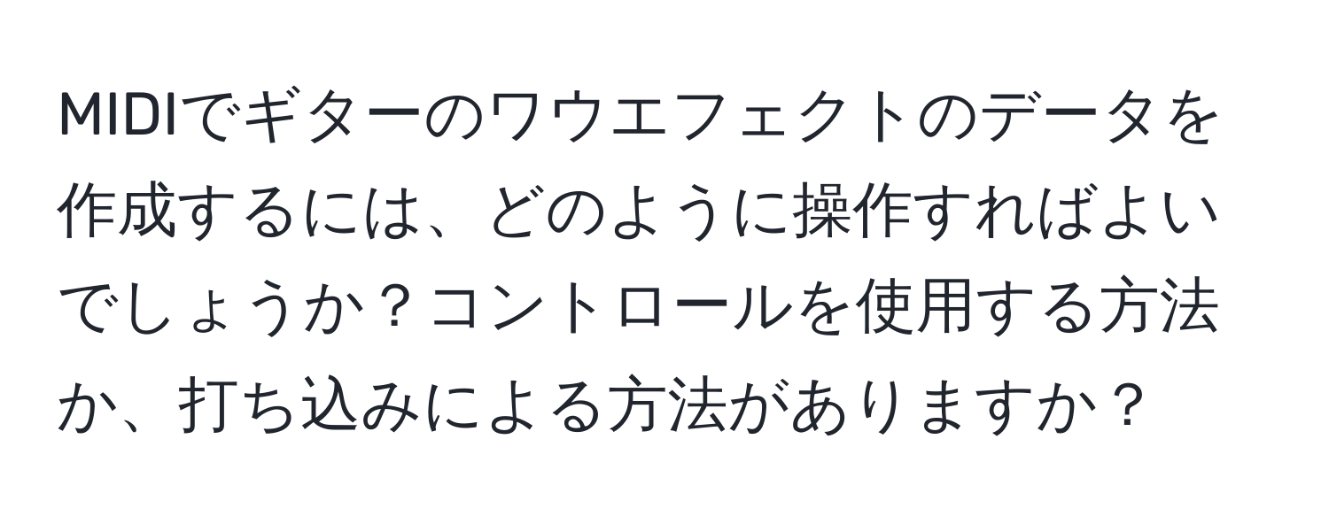 MIDIでギターのワウエフェクトのデータを作成するには、どのように操作すればよいでしょうか？コントロールを使用する方法か、打ち込みによる方法がありますか？