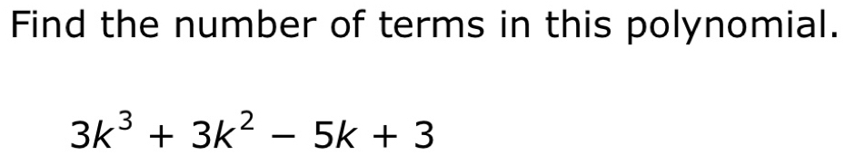 Find the number of terms in this polynomial.
3k^3+3k^2-5k+3