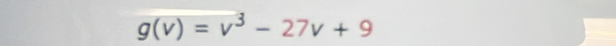 g(v)=v^3-27v+9