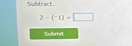 Subtract.
2-(-1)=□
Submit