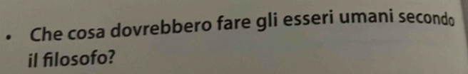 Che cosa dovrebbero fare gli esseri umani secondo 
il filosofo?