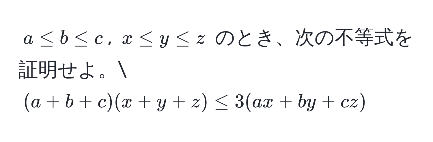 $a ≤ b ≤ c$, $x ≤ y ≤ z$ のとき、次の不等式を証明せよ。
$(a + b + c)(x + y + z) ≤ 3(ax + by + cz)$