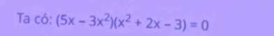 Ta có: (5x-3x^2)(x^2+2x-3)=0