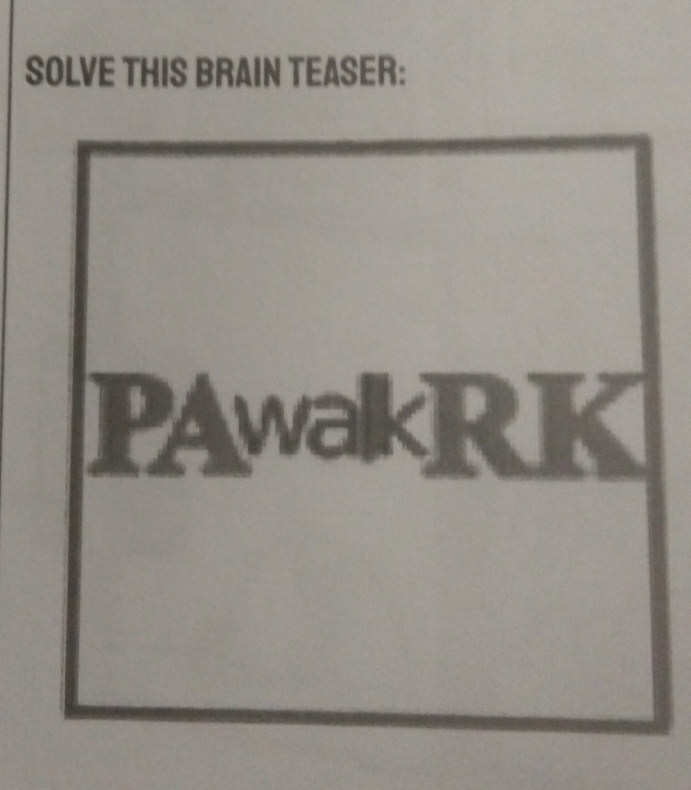 SOLVE THIS BRAIN TEASER: 
PAwakRK