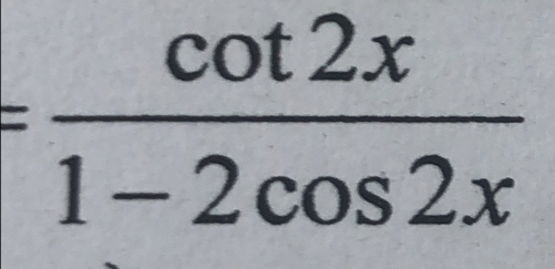 = cot 2x/1-2cos 2x 