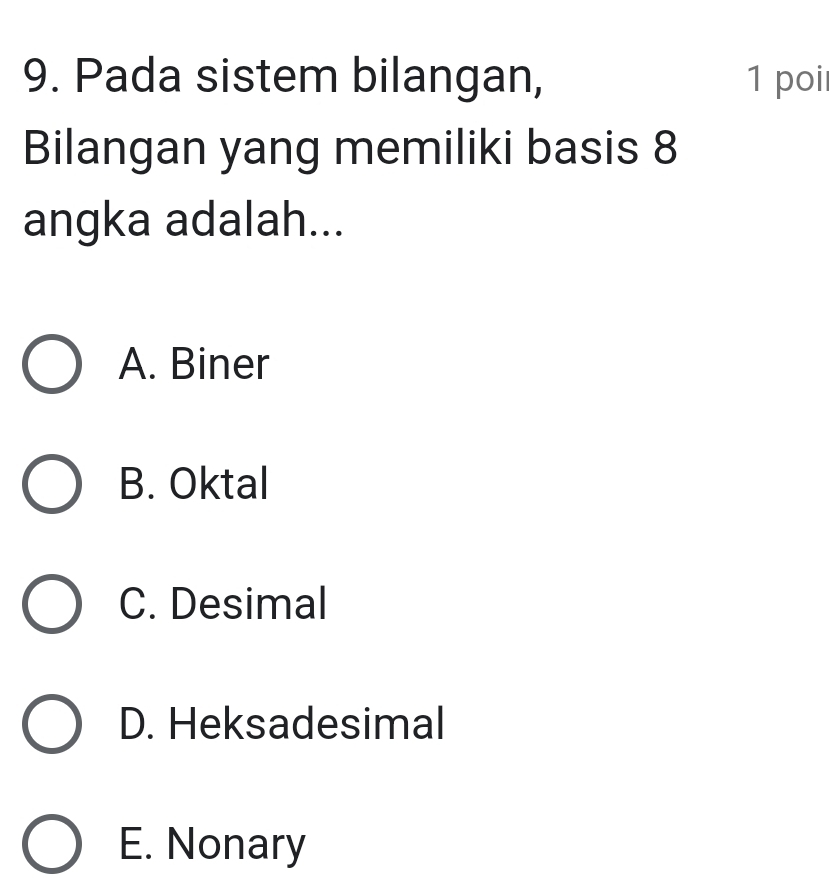 Pada sistem bilangan, 1 poi
Bilangan yang memiliki basis 8
angka adalah...
A. Biner
B. Oktal
C. Desimal
D. Heksadesimal
E. Nonary