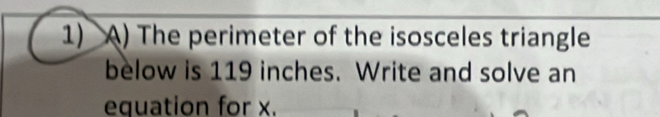 The perimeter of the isosceles triangle 
below is 119 inches. Write and solve an 
equation for x.