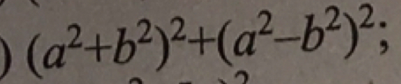 (a^2+b^2)^2+(a^2-b^2)^2;