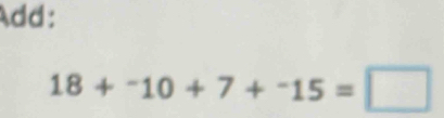 Add:
18+^-10+7+^-15=□