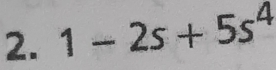 1-2s+5s^4