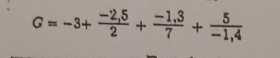 G=-3+ (-2,5)/2 + (-1,3)/7 + 5/-1,4 