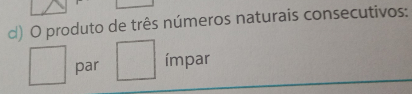 produto de três números naturais consecutivos: 
par 
ímpar