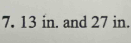 7. 13 in. and 27 in.