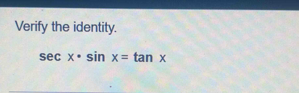 Verify the identity.
sec x· sin x=tan x