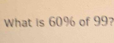 What is 60% of 99?