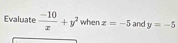 Evaluate  (-10)/x +y^2 when x=-5 and y=-5