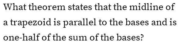 What theorem states that the midline of 
a trapezoid is parallel to the bases and is 
one-half of the sum of the bases?