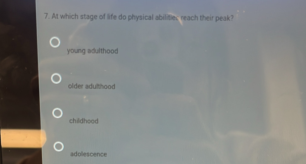 At which stage of life do physical abilities reach their peak?
young adulthood
older adulthood
childhood
adolescence