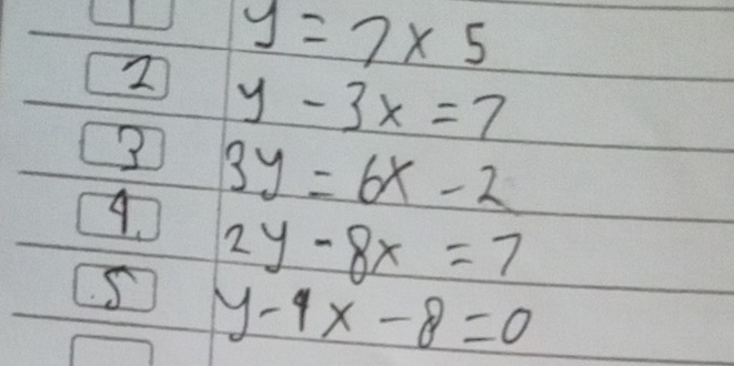 y=7* 5
2 y-3x=7
3 3y=6x-2
9. 2y-8x=7
5 y-9x-8=0