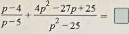  (p-4)/p-5 + (4p^2-27p+25)/p^2-25 =□