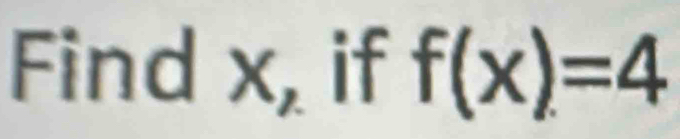 Find x, if f(x)=4