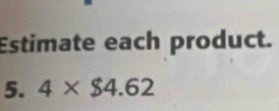 Estimate each product. 
5. 4* $4.62