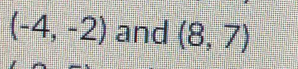 (-4,-2) and (8,7)
