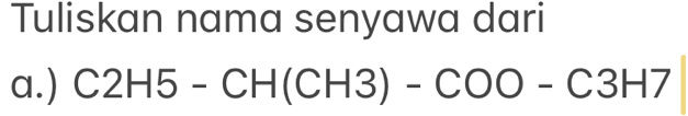 Tuliskan nama senyawa dari 
a.) C2H5-CH(CH3)-COO-C3H7