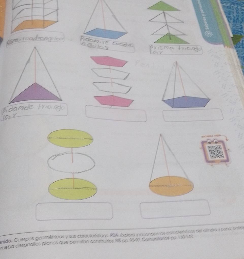 yo wo 
S 
enido, Cuerpos geométricos y sus características. PDA. Explora y reconace las características del clíindro y cono; entie 
rueba desarrollos planos que permiten construirios. N $ pp.95-97. Comunitarios op 130-143