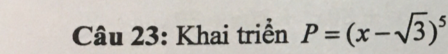 Khai triển P=(x-sqrt(3))^5