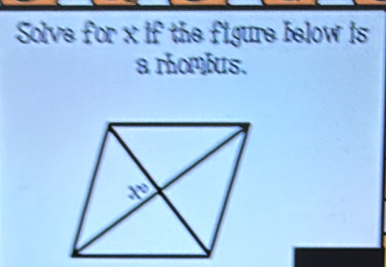 Solve for x if the figure below is 
a rhombus.