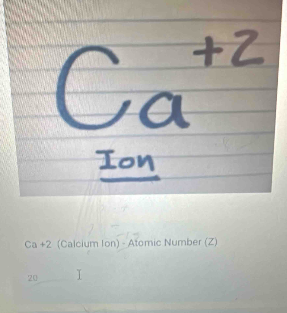 Ca+2 (Calcium Ion) - Atomic Number (Z)
20