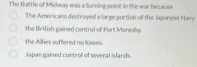 Solved: The Battle of Midway was a turning point in the war because The ...