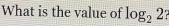 What is the value of log _22