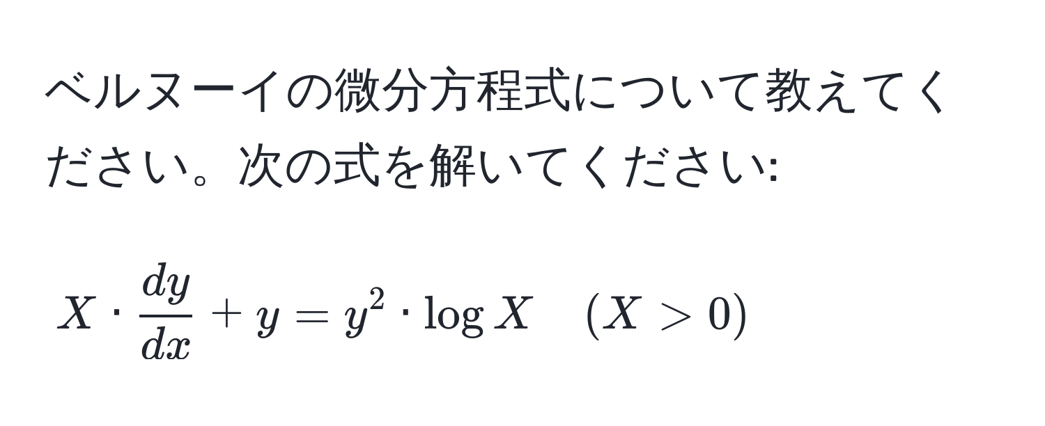 ベルヌーイの微分方程式について教えてください。次の式を解いてください:  
$$X ·  dy/dx  + y = y^2 · log X quad (X > 0)$$