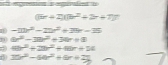 (6r+2)(6r^2+2r+7+7
-10x^3-25x^2+39x-35
D 6x^3-30x^2/ 34x/ 8
48n^2+28n^2+46n+116
35x^3-60x^2+6x+22