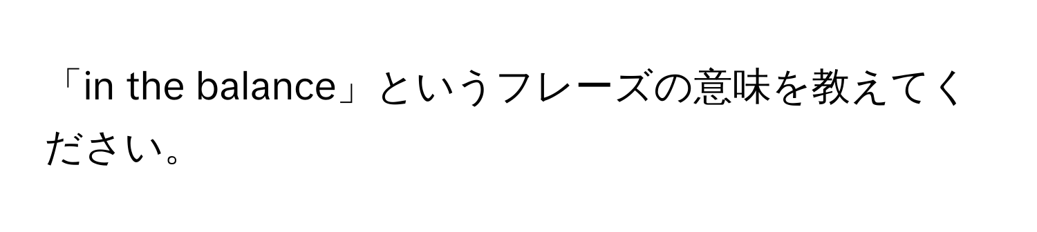 「in the balance」というフレーズの意味を教えてください。