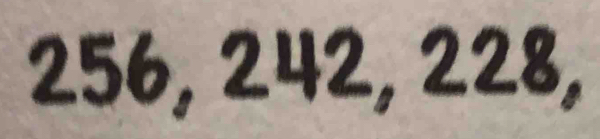 256, 242, 228,