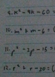 k^2-4k-60=
10. m^2+m-6=(
11. p^2-2p-15=
12. r^2+r-20=(