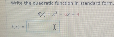 Write the quadratic function in standard form.
f(x)=x^2-6x+4
f(x)=□