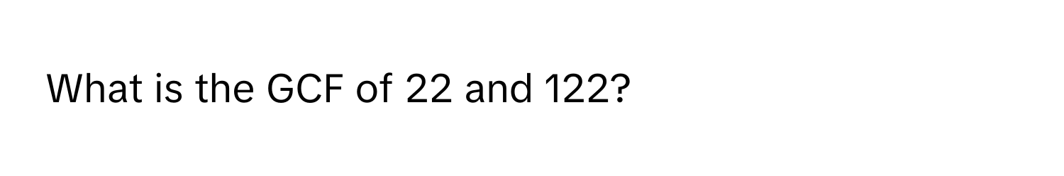 What is the GCF of 22 and 122?