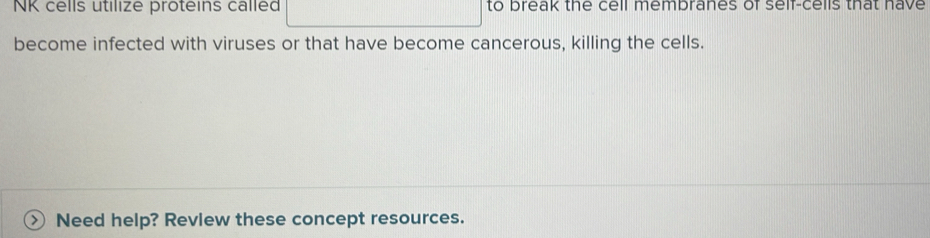 NK cells utilize proteins called to break the cell membranes of seif ...