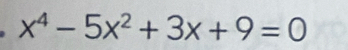 x^4-5x^2+3x+9=0