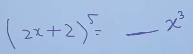 (2x+2)^5=_ x^3