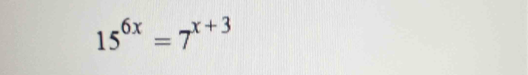 15^(6x)=7^(x+3)